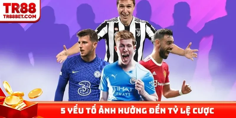 5 yếu tố ảnh hưởng đến tỷ lệ cược