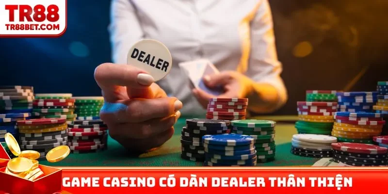 Game casino có dàn Dealer thân thiện