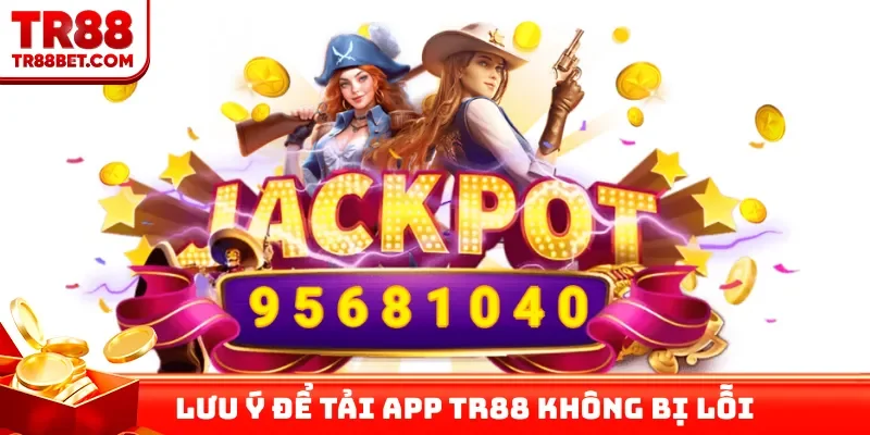 Lưu ý để tải app TR88 không bị lỗi