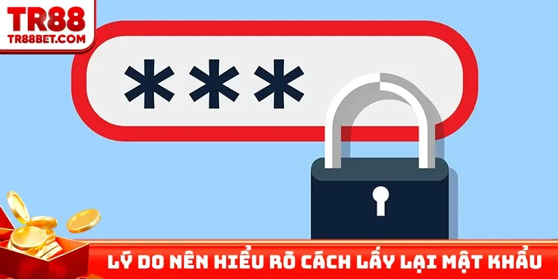 Lý do nên hiểu rõ cách lấy lại mật khẩu TR88
