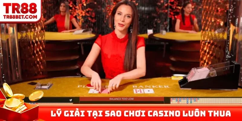 Lý giải tại sao chơi casino luôn thua