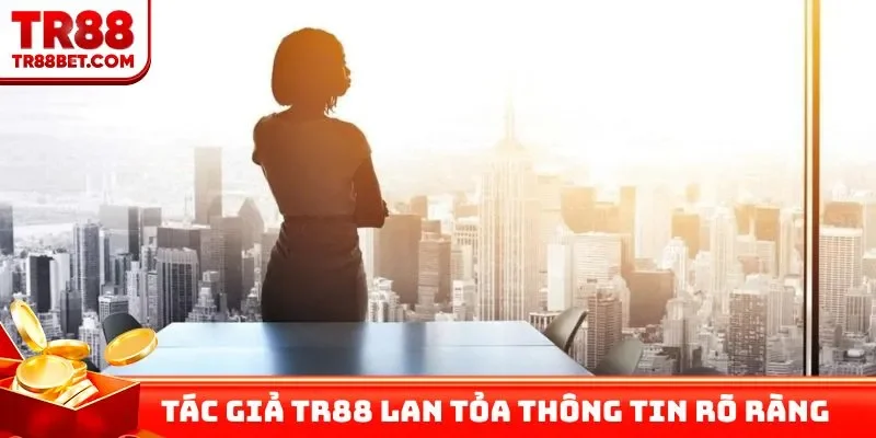 Tác giả TR88 lan tỏa thông tin rõ ràng, minh bạch